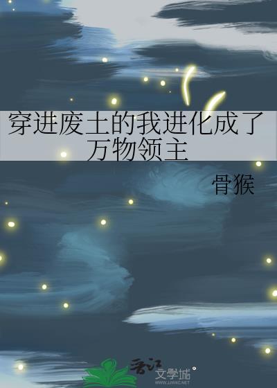 穿进废土的我进化成了万物领主
