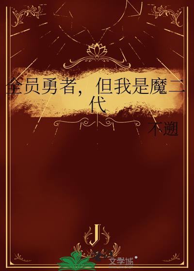 全员勇者,但我是魔二代