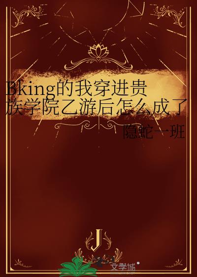 Bking的我穿进贵族学院乙游后怎么成了万人迷?