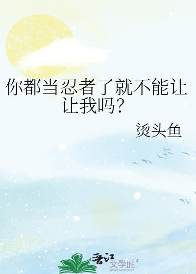 你都当忍者了就不能让让我吗?