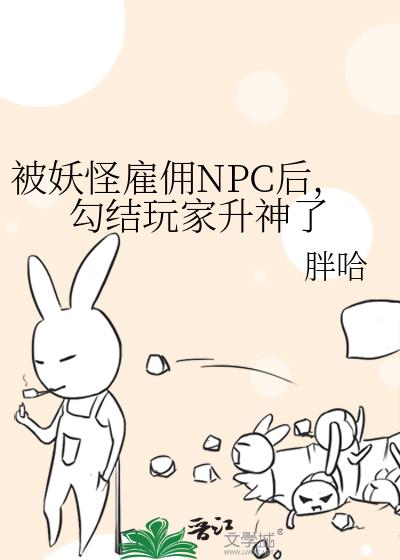 被妖怪雇佣NPC后,勾结玩家升神了