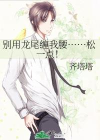 别用龙尾缠我腰……松一点!