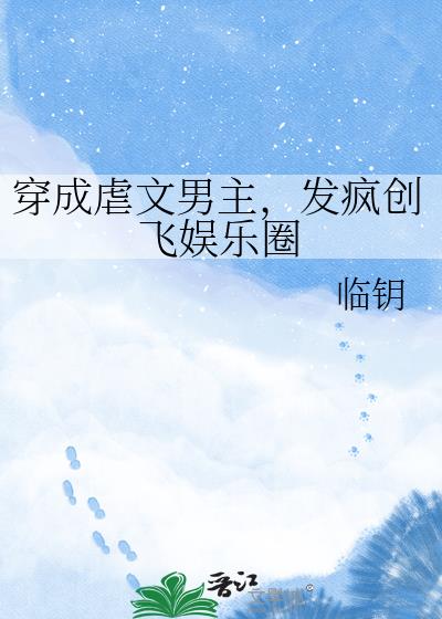穿成虐文男主,发疯创飞娱乐圈