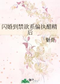 闪婚到禁欲系偏执醋精后