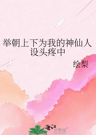 举朝上下为我的神仙人设头疼中