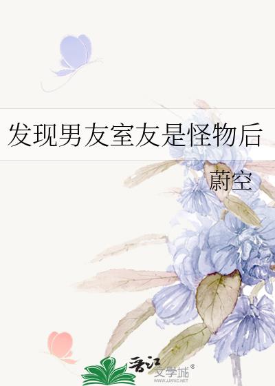 发现男友室友是怪物后